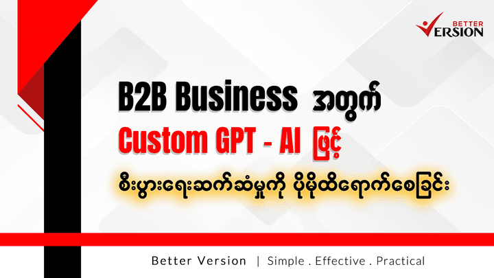 B2B Business အတွက် Custom GPT – AI ဖြင့် စီးပွားရေး ဆက်ဆံမှုများကို ပိုမို ထိရောက်စေခြင်း